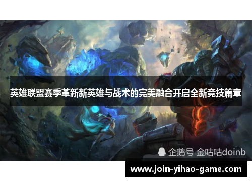 英雄联盟赛季革新新英雄与战术的完美融合开启全新竞技篇章